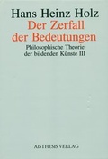 Cover: Philosophische Theorie der Bildenden K&uuml;nste / Der Zerfall der Bedeutungen - Aisthesis