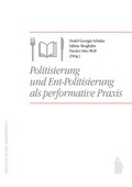 Cover: Politisierung und Ent-Politisierung als performative Praxis - Westf&auml;lisches Dampfboot
