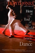 Cover: Here at the End of the World We Learn to Dance - The Dial Press