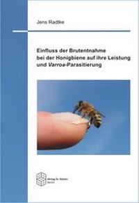 Abbildung von: Einfluss der Brutentnahme bei der Honigbiene auf ihre Leistung und Varroa-Parasitierung - Verlag Dr. Köster