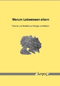 Cover: Warum Lebewesen altern - Theorien und Modelle aus Biologie und Medizin - Logos Berlin