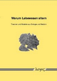 Abbildung von: Warum Lebewesen altern - Theorien und Modelle aus Biologie und Medizin - Logos Berlin