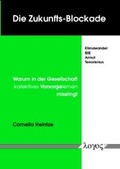 Cover: Die Zukunfts-Blockade. Klimawandel, BSE, Armut, Terrorismus - Warum in der Gesellschaft kollektives Vorsorgelernen misslingt - Logos Berlin