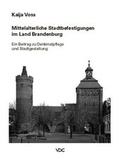 Cover: Mittelalterliche Stadtbefestigungen im Land Brandenburg - VDG Weimar - Verlag und Datenbank f&uuml;r Geisteswissenschaften