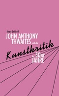 Cover: John Anthony Thwaites und die Kunstkritik der 50er Jahre - VDG Weimar - Verlag und Datenbank f&uuml;r Geisteswissenschaften