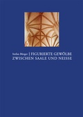 Cover: Figurierte Gew&ouml;lbe zwischen Saale und Neisse - VDG Weimar - Verlag und Datenbank f&uuml;r Geisteswissenschaften