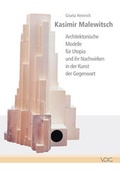 Cover: Kasimir Malewitsch: Architektonische Modelle f&uuml;r Utopia und ihr Nachwirken in der Kunst der Gegenwart - VDG Weimar - Verlag und Datenbank f&uuml;r Geisteswissenschaften