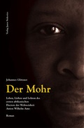 Cover: Der Mohr. Leben, Lieben und Lehren des ersten afrikanischen Doctors der Weltweisheit Anton Wilhelm Amo - Stekovics, J