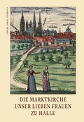 Cover: Die Marktkirche Unser Lieben Frauen zu Halle - Stekovics, J