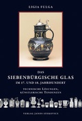 Cover: Das siebenb&uuml;rgische Glas im 17. und 18. Jahrhundert - Technische L&ouml;sungen, k&uuml;nstlerische Tendenzen - Stekovics, J