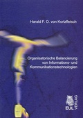 Cover: Organisatorische Balancierung von Informations- und Kommunikationstechnologien - Josef Eul Verlag