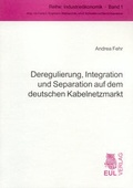 Cover: Deregulierung, Integration und Separation auf dem deutschen Kabelnetzmarkt - Josef Eul Verlag