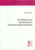 Cover: Die Regulierung des deutschen Schienenverkehrsmarktes - Josef Eul Verlag