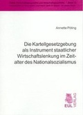 Cover: Die Kartellgesetzgebung als Instrument staatlicher Wirtschaftslenkung im Zeitalter des Nationalsozialismus - Josef Eul Verlag
