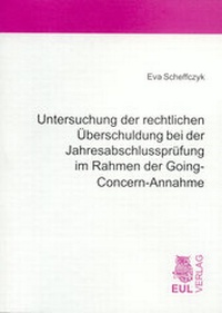 Abbildung von: Untersuchung der rechtlichen Überschuldung bei der Jahresabschlussprüfung im Rahmen der Going-Concern-Annahme - Josef Eul Verlag