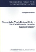 Cover: Die englische Youth Referral Order - Ein Vorbild f&uuml;r das deutsche Jugendstrafrecht? - Roderer Verlag