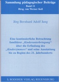 Cover: Eine kontinuierliche Betrachtung famili&auml;rer Kinderunterbringung, &uuml;ber die Erfindung des Kinderzimmers und seine Ausstattung bis zu Beginn des 21. Jahrhunderts - Roderer Verlag