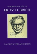 Cover: Der Reger Sch&uuml;ler Fritz Lubrich - Laumann Druck und Verlag