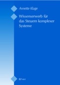 Cover: Wissenserwerb f&uuml;r das Steuern komplexer Systeme - Pabst Science Publishers