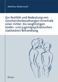 Cover: Zur Realit&auml;t und Bedeutung von Geschwisterbeziehungen innerhalb einer mittel- bis langfristigen kinder- und jugendpsychiatrischen station&auml;ren Behandlung - Pabst Science Publishers