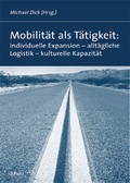 Cover: Mobilit&auml;t als T&auml;tigkeit: individuelle Expansion - allt&auml;gliche Logistik - kulturelle Kapazit&auml;t - Pabst Science Publishers