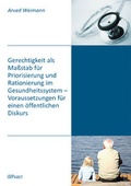 Cover: Gerechtigkeit als Ma&szlig;stab f&uuml;r Priorisierung und Rationierung im Gesundheitssystem - Voraussetzungen f&uuml;r einen &ouml;ffentlichen Diskurs - Pabst Science Publishers