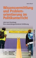 Cover: Wissensvermittlung und Problemorientierung im Politikunterricht - Wochenschau Verlag