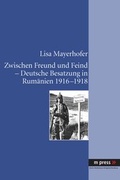 Cover: Zwischen Freund und Feind - Deutsche Besatzung in Rumaenien 1916-1918 - Peter Lang Verlag