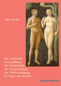 Cover: Die spirituelle Verwandlung der Liebeskr&auml;fte als Voraussetzung zur Weltverj&uuml;ngung im Sinne von Novalis - M&ouml;llmann, Ch