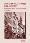 Cover: Zwischen Wallstrasse und Altmarkt - Arch&auml;ologie eines Altstadtquartiers in Dresden - Landesamt f&uuml;r Arch&auml;ologie Sachsen