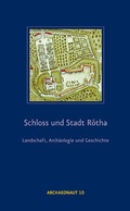 Cover: Schloss und Stadt R&ouml;tha - Landschaft, Arch&auml;ologie und Geschichte - Landesamt f&uuml;r Arch&auml;ologie Sachsen