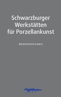Cover: Schwarzburger Werkst&auml;tten f&uuml;r Porzellankunst. Werkverzeichnis - Th&uuml;ringer Landesmuseum Heidecksburg Rudolstadt