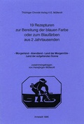 Cover: 19 Rezepturen zur Bereitung der blauen Farbe oder zum Blauf&auml;rben aus zwei Jahrtausenden - Th&uuml;ringer Chronik-Vlg