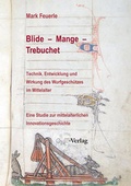 Cover: Blide - Mange - Trebuchet: Technik, Entwicklung und Wirkung des Wurfgesch&uuml;tzes im Mittelalter - GNT Publishing GmbH