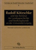 Cover: Rudolf K&ouml;tzschke und das Seminar f&uuml;r Landesgeschichte und Siedlungskunde an der Universit&auml;t Leipzig - Sax-Verlag