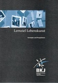 Cover: Lernziel Lebenskunst - Bundesvereinigung kulturelle Kinder- und Jugendbildung