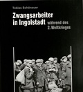 Cover: Zwangsarbeiter in Ingolstadt w&auml;hrend des 2. Weltkrieges - Zentrum Stadtgeschichte Ingolstadt