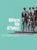 Cover: Nichts als Arbeit! Der t&auml;tige Mensch in der Bildhauerkunst des 20. Jahrhunderts. Katalog zur Ausstellung vom 2. M&auml;rz bis zum 1. Juni 2008 im Gerhard-Marcks-Haus, Bremen - Gerhard-Marcks-Stift.