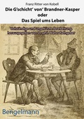 Cover: Die G'schicht' von' Brandner-Kasper oder Das Spiel ums Leben.Mit Reproduktionen aller vier Original-Holzstiche von Ferdinand Barth (1842 -92) zum "Brandner Kasper" aus d. "Fliegenden Bl&auml;ttern" 1871 - Bengelmann