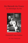 Cover: Die Rhetorik des Feuers - La rh&eacute;torique du feu - Butz, Josef, Dr.