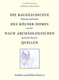 Cover: Die Baugeschichte des K&ouml;lner Domes nach arch&auml;ologischen Quellen - K&ouml;lner Domverlag