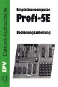 Cover: Bedienungsanleitung f&uuml;r den Einplatinencomputer Profi-5E - Elektronik-Praktiker