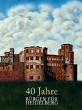Cover: 40 Jahre B&Uuml;RGER F&Uuml;R HEIDELBERG - Kurpf&auml;lzischer Verlag