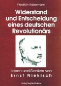 Cover: Ernst Niekisch. Widerstand und Entscheidung eines deutschen Revolution&auml;rs - Bublies, S