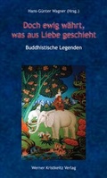 Cover: Doch ewig w&auml;hrt, was aus Liebe geschieht - Buddhistische Legenden - Kristkeitz, Werner