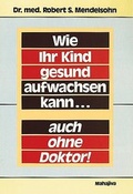 Cover: Wie Ihr Kind gesund aufwachsen kann - auch ohne Doktor - Mahajiva