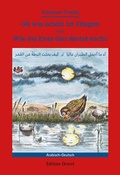 Cover: Oh wie sch&ouml;n ist Fliegen oder Wie die Ente den Mond sucht (Deutsch-Arabisch) - Edition Orient