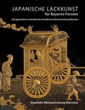 Cover: Japanische Lackkunst f&uuml;r Bayerns F&uuml;rsten - Staatliche M&uuml;nzsammlung