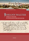 Cover: Johann Walter, Torgau und die evangelische Kirchenmusik - E. Reinhold Verlag