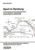Cover: Sport in Hamburg - Die Entwicklung der freien Selbstorganisation und der &ouml;ffentlichen Verwaltung des modernen Sports von 1816 bis 1933 - NISH Nieders&auml;chsisches Institut f&uuml;r Sportgeschichte